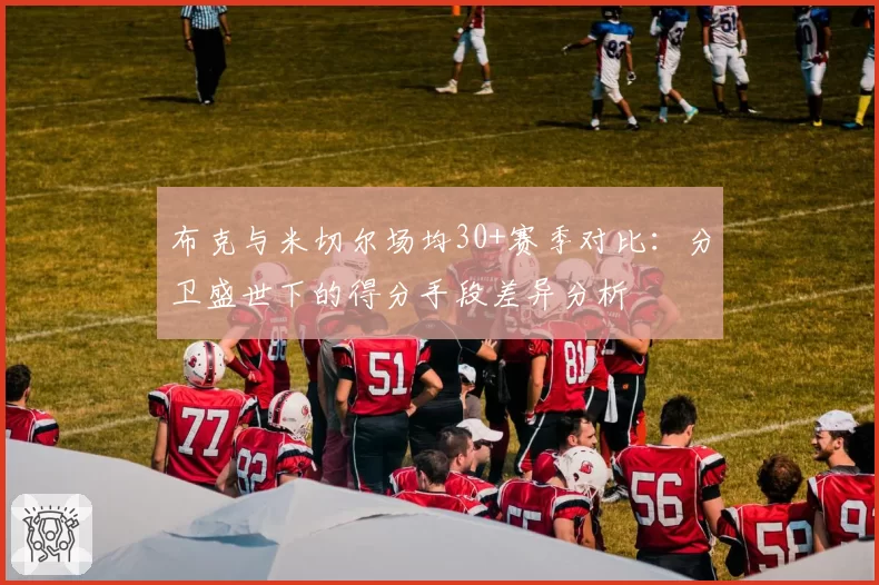 布克与米切尔场均30+赛季对比：分卫盛世下的得分手段差异分析