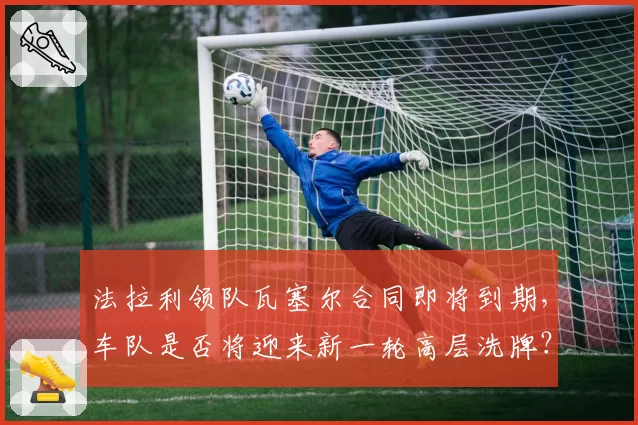 法拉利领队瓦塞尔合同即将到期,车队是否将迎来新一轮高层洗牌?