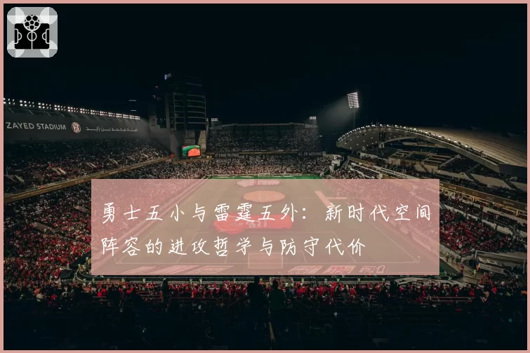 勇士五小与雷霆五外:新时代空间阵容的进攻哲学与防守代价